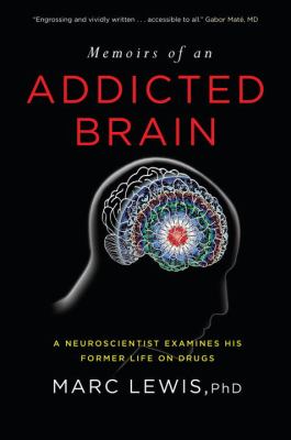 Memoirs of an addicted brain : a neuroscientist examines his former life on drugs