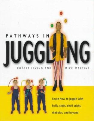 Pathways in juggling : learn how to juggle with balls, clubs, devil sticks, diabolos, and beyond