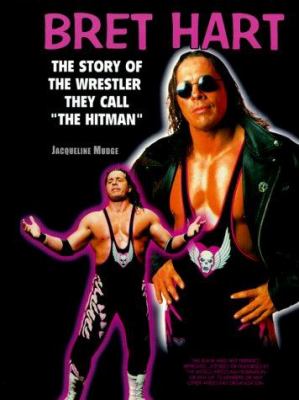 Bret Hart : the story of the wrestler they call "the Hitman"