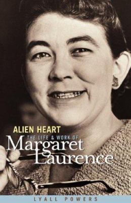 Alien heart : the life and work of Margaret Laurence