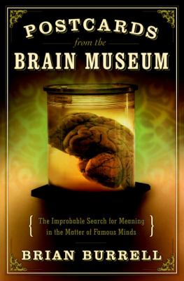 Postcards from the brain museum : the improbable search for meaning in the matter of famous minds