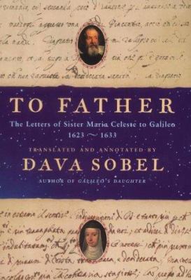 To father : the letters of Sister Maria Celeste to Galileo, 1623-1633