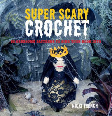 Super scary crochet : 35 gruesome patterns to sink your hook into