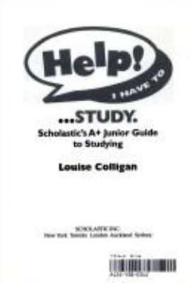 Help! I have to study : Scholastic's A+ junior guide to studying