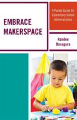Embrace makerspace : a pocket guide for elementary school administrators