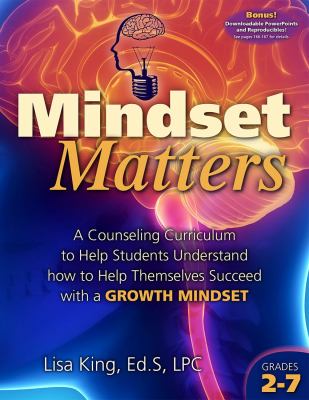 Mindset matters : a counseling curriculum to help students understand how to help themselves succeed with a growth mindset