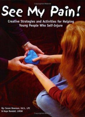 See my pain! : creative strategies and activities for helping young people who self-injure