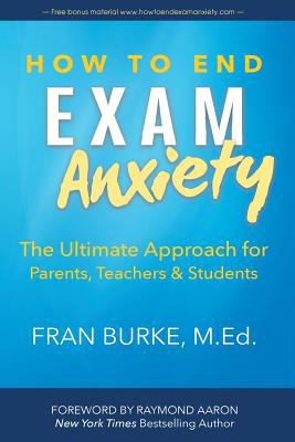 How to end exam anxiety : the ultimate approach for parents, teachers, & students