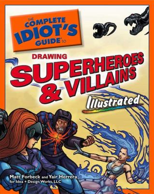 The complete idiot's guide to drawing superheroes & villains : illustrated