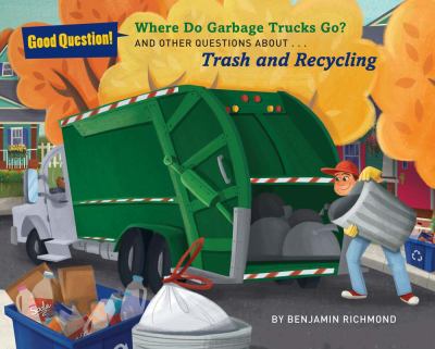 Where do garbage trucks go? : and other questions about ... trash and recycling