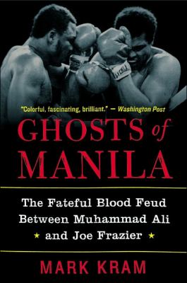 Ghosts of Manila : the fateful blood feud between Muhammad Ali and Joe Frazier