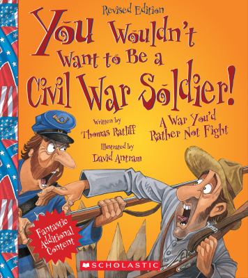 You wouldn't want to be a Civil War soldier! : a war you'd rather not fight