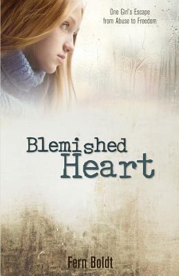 Blemished heart : one girl's escape from abuse to freedom