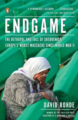 Endgame : the betrayal and fall of Srebrenica, Europe's worst massacre since World War II