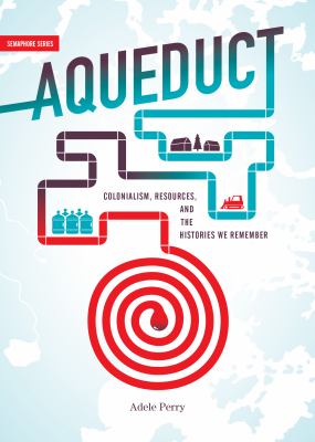 Aqueduct : colonialism, resources, and the histories we remember