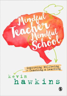 Mindful teacher, mindful school : improving wellbeing in teaching & learning