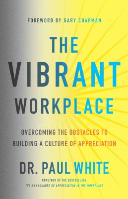The vibrant workplace : overcoming the obstacles to creating a culture of appreciation