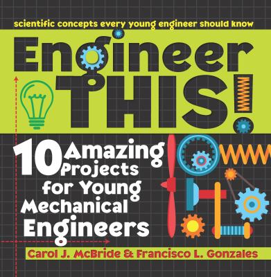 Engineer this!: 15 amazing projects for young mechanical engineers