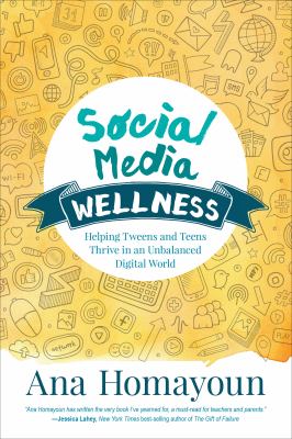 Social media wellness : helping tweens & teens thrive in an unbalanced digital world