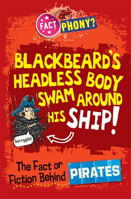 Blackbeard's headless body swam around his ship! : the fact or fiction behind pirates