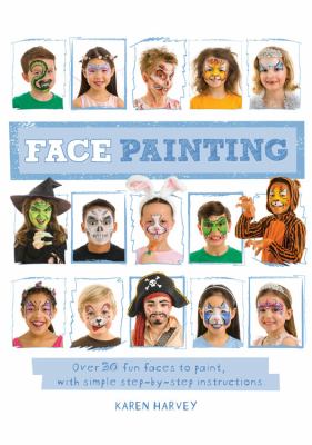 Face painting : over 30 faces to paint, with simple step-by-step instructions