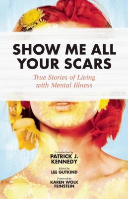 Show me all your scars : true stories of living with mental illness