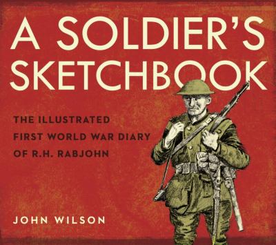 A soldier's sketchbook : the illustrated First World War diary of R.H. Rabjohn