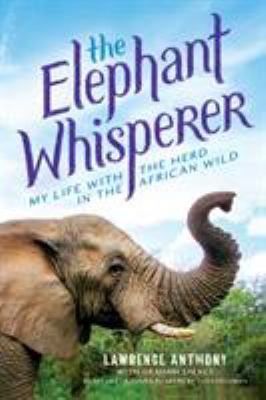 The elephant whisperer : learning about life, loyalty and freedom from a remarkable herd of elephants