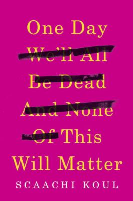 One day we'll all be dead and none of this will matter : essays