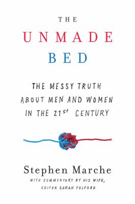 The unmade bed : the messy truth about men and women in the 21st Century