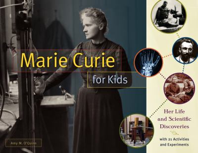 Marie Curie for kids : her life and scientific discoveries, with 21 activities and experiments