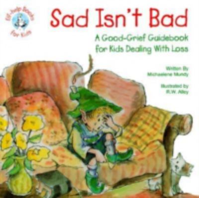 Sad isn't bad : a good-grief guidebook for kids dealing with loss