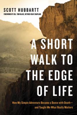 A short walk to the edge of life : how my simple adventure became a dance with death -and taught me what really matters