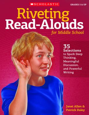 Riveting read-alouds for middle school : 35 selections to spark deep thinking, meaningful discussion, and powerful writing