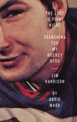 The lost 10 point night : searching for my hockey hero ... Jim Harrison