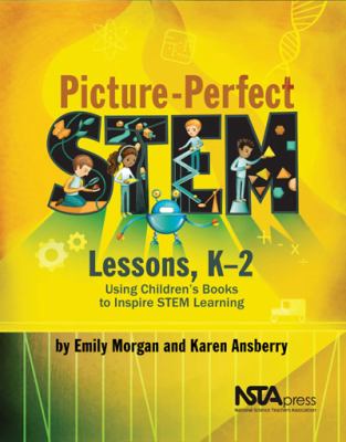 Picture-perfect STEM lessons, K-2 : using children's books to inspire STEM learning