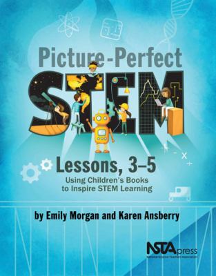 Picture-perfect STEM lessons, 3-5: : using children's books to inspire stem learning
