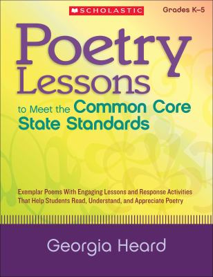 Poetry lessons to meet the common core state standards : exemplar poems with engaging lessons and response activities that help students read, understand, and appreciate poetry