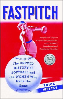 Fastpitch : the untold history of softball and the women who made the game