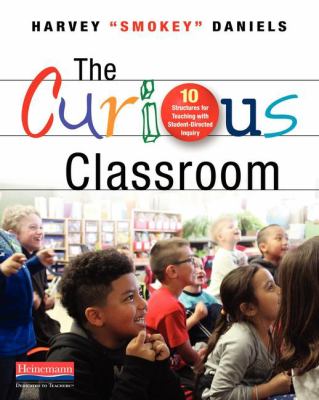 The curious classroom : 10 structures for teaching with student-directed inquiry
