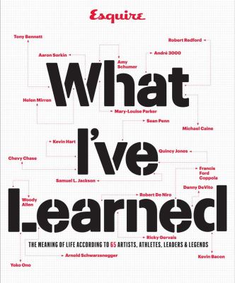 What I've learned : the meaning of life according to 65 artists, athletes, leaders & legends