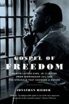 Gospel of freedom : Martin Luther King, Jr.'s letter from Birmingham jail and the struggle that changed a nation