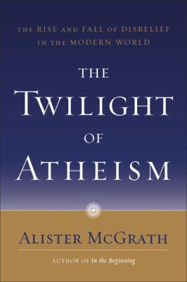 The twilight of atheism : the rise and fall of disbelief in the modern world