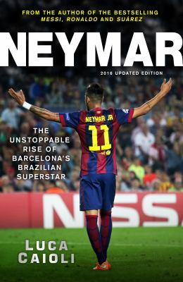 Neymar : the unstoppable rise of Barcelona's Brazilian superstar