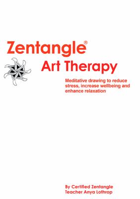 Zentangle art therapy : meditative drawing to reduce stress, increase wellbeing and enhance relaxation