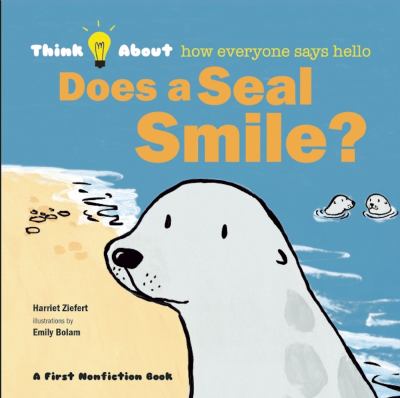Does a seal smile? : think about how everyone says hello