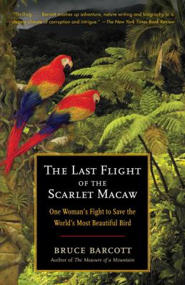 The last flight of the scarlet macaw : one woman's fight to save the world's most beautiful bird