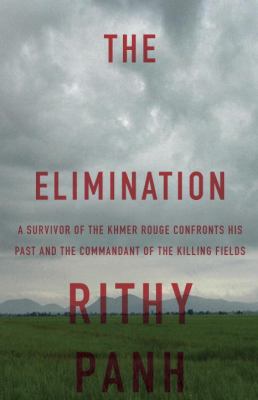 The elimination : a survivor of the Khmer Rouge confronts his past and the commandant of the killing fields