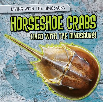 Horseshoe crabs lived with the dinosaurs!