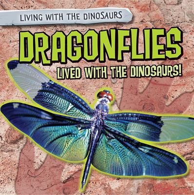Dragonflies lived with the dinosaurs!